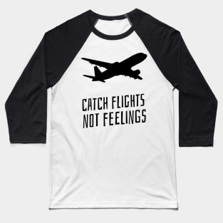 catch flights not feelings Baseball T-Shirt